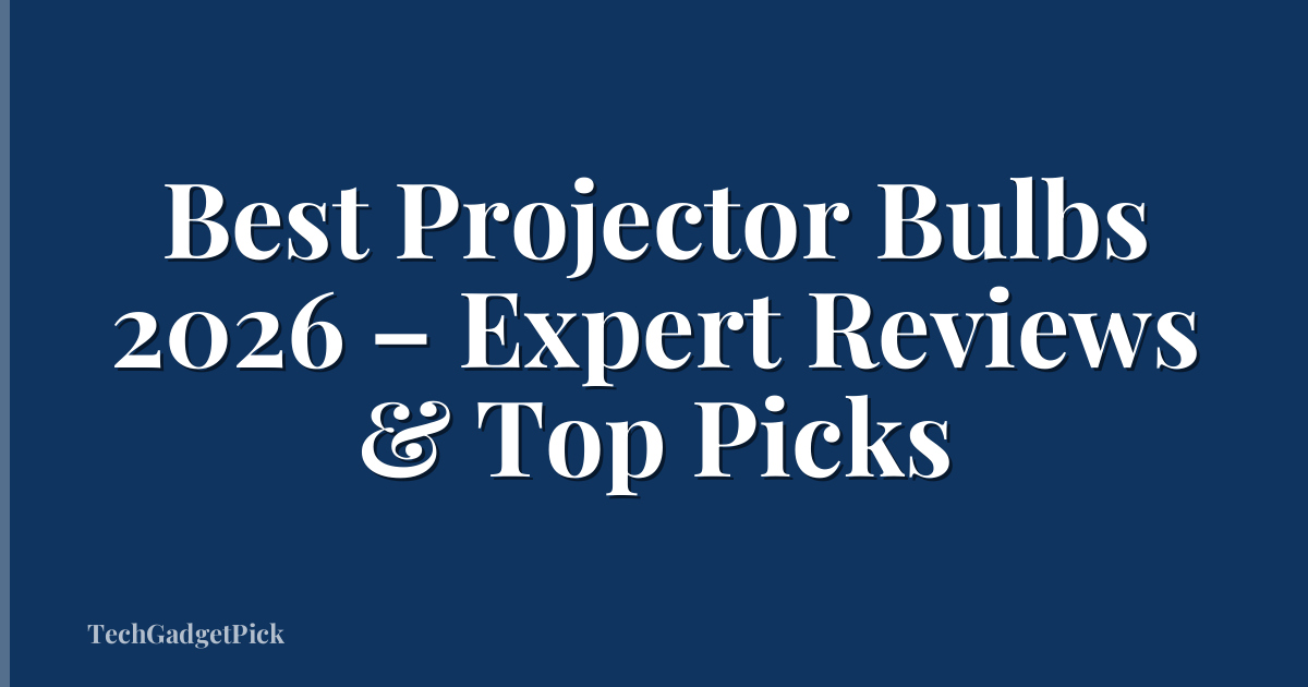 Best Projector Bulbs 2026 – Expert Reviews & Top Picks