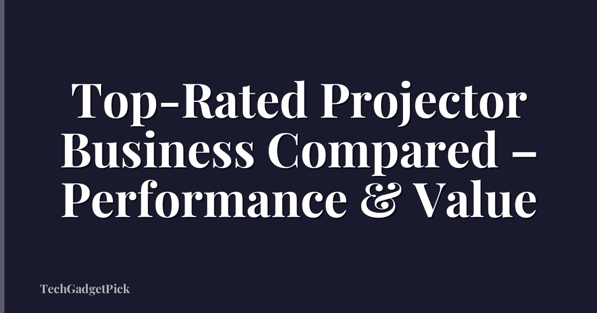 Top-Rated Projector Business Compared – Performance & Value
