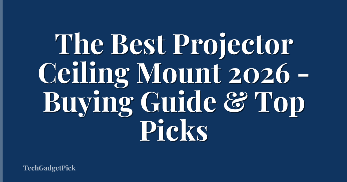 The Best Projector Ceiling Mount 2026 - Buying Guide & Top Picks