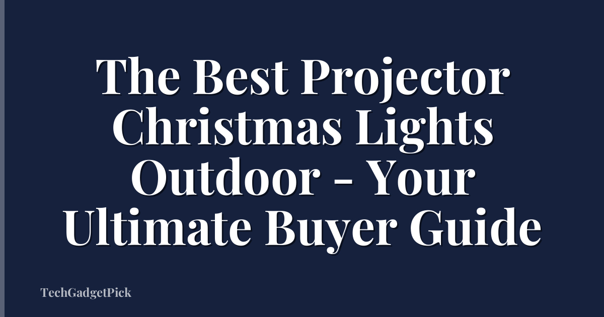 The Best Projector Christmas Lights Outdoor - Your Ultimate Buyer Guide