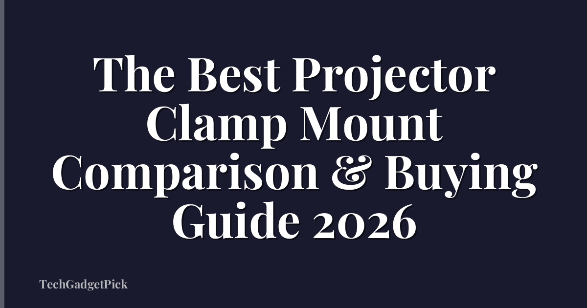 The Best Projector Clamp Mount Comparison & Buying Guide 2026