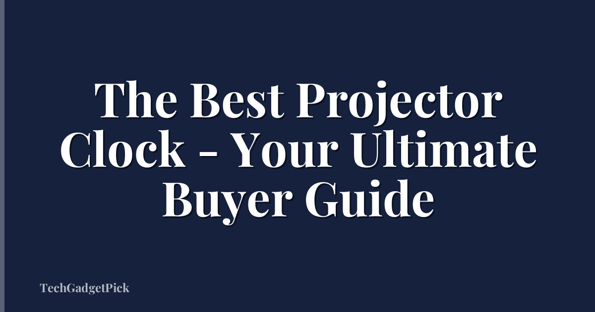 The Best Projector Clock - Your Ultimate Buyer Guide