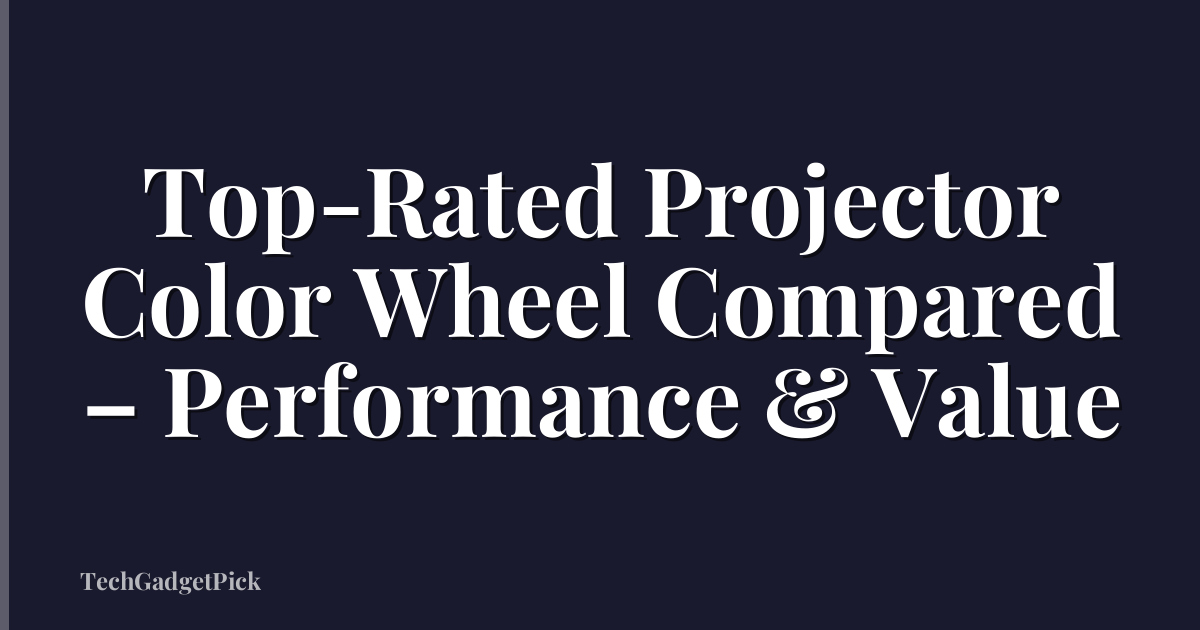 Top-Rated Projector Color Wheel Compared – Performance & Value