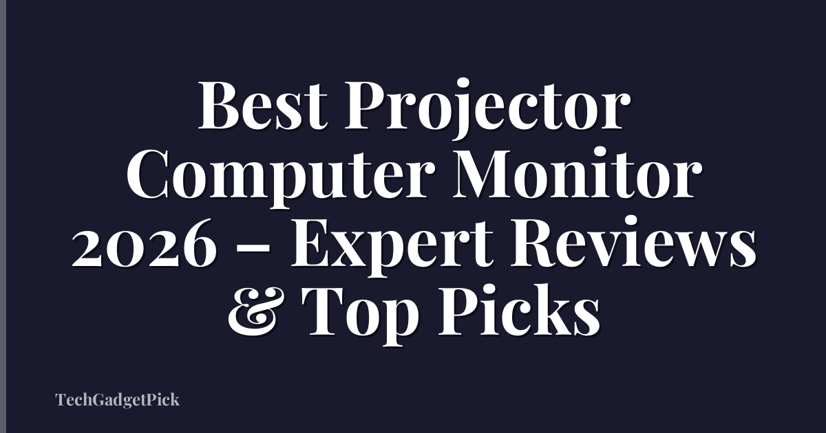 Best Projector Computer Monitor 2026 – Expert Reviews & Top Picks