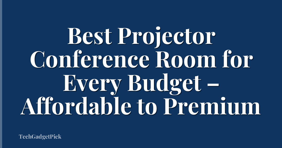 Best Projector Conference Room for Every Budget – Affordable to Premium