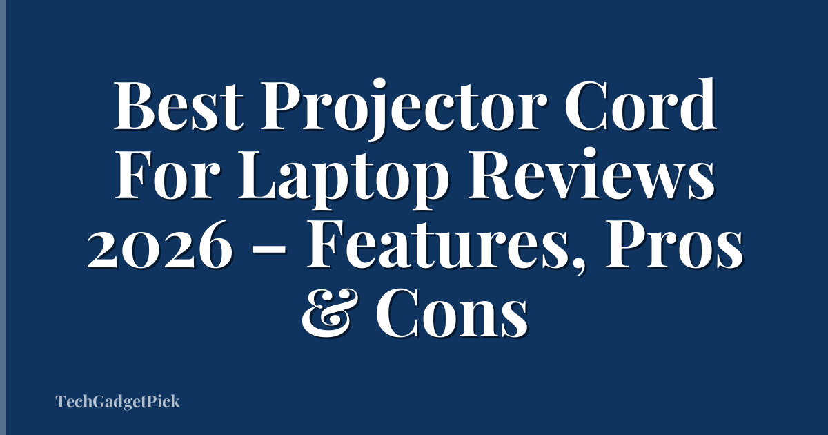 Best Projector Cord For Laptop Reviews 2026 – Features, Pros & Cons