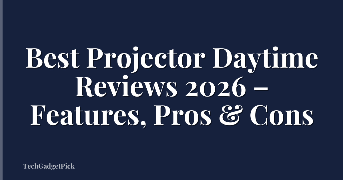 Best Projector Daytime Reviews 2026 – Features, Pros & Cons