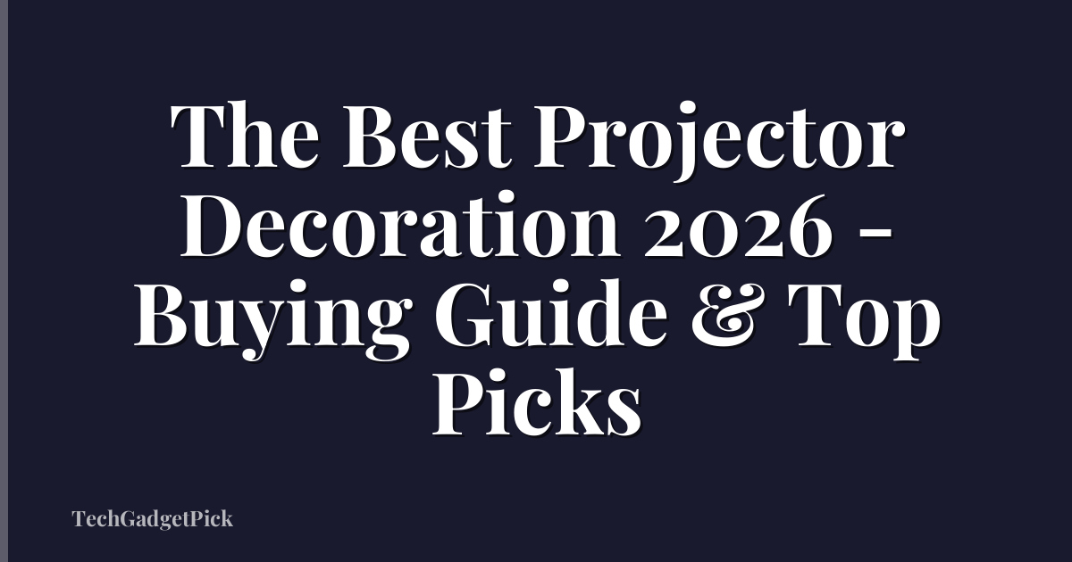 The Best Projector Decoration 2026 - Buying Guide & Top Picks