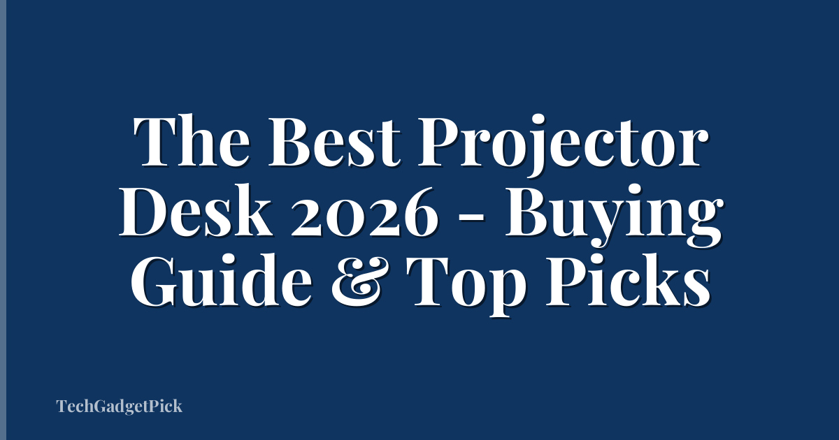 The Best Projector Desk 2026 - Buying Guide & Top Picks