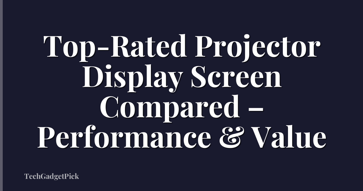 Top-Rated Projector Display Screen Compared – Performance & Value