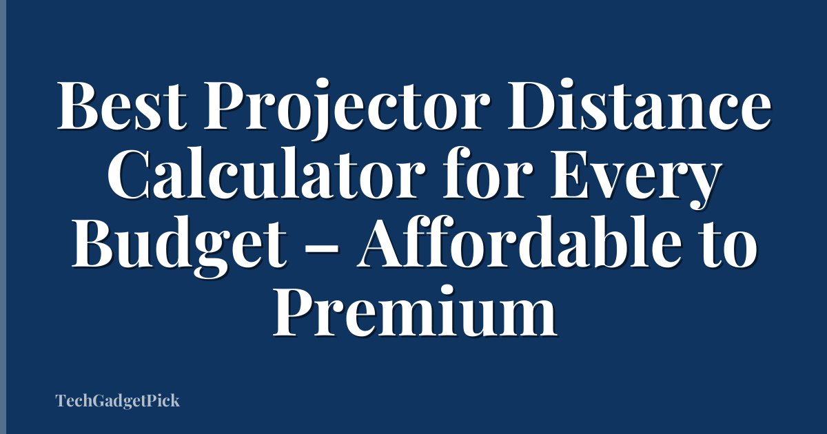 Best Projector Distance Calculator for Every Budget – Affordable to Premium