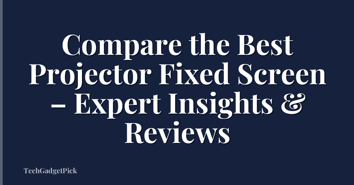 Compare the Best Projector Fixed Screen – Expert Insights & Reviews