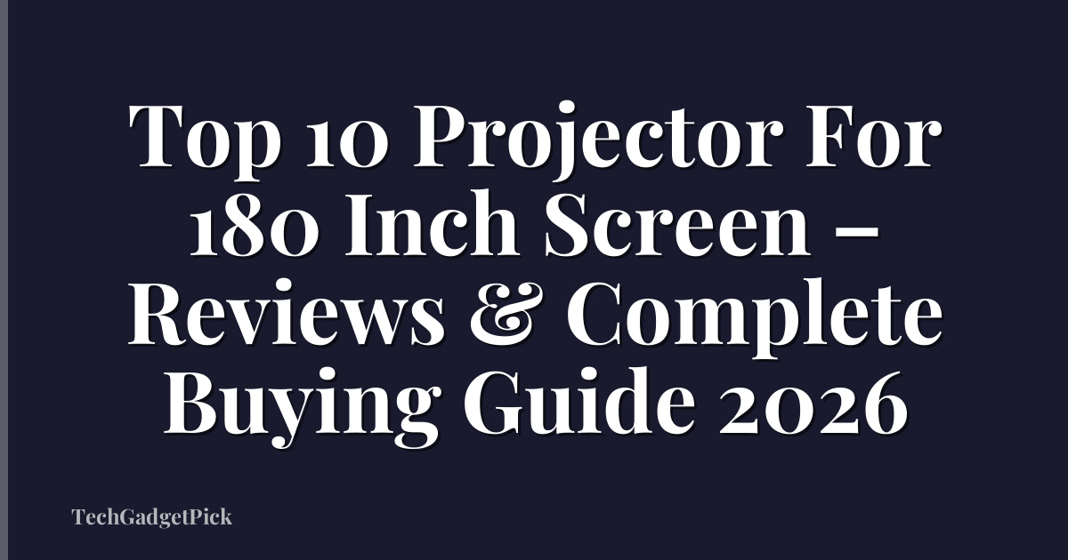 Top 10 Projector For 180 Inch Screen – Reviews & Complete Buying Guide 2026