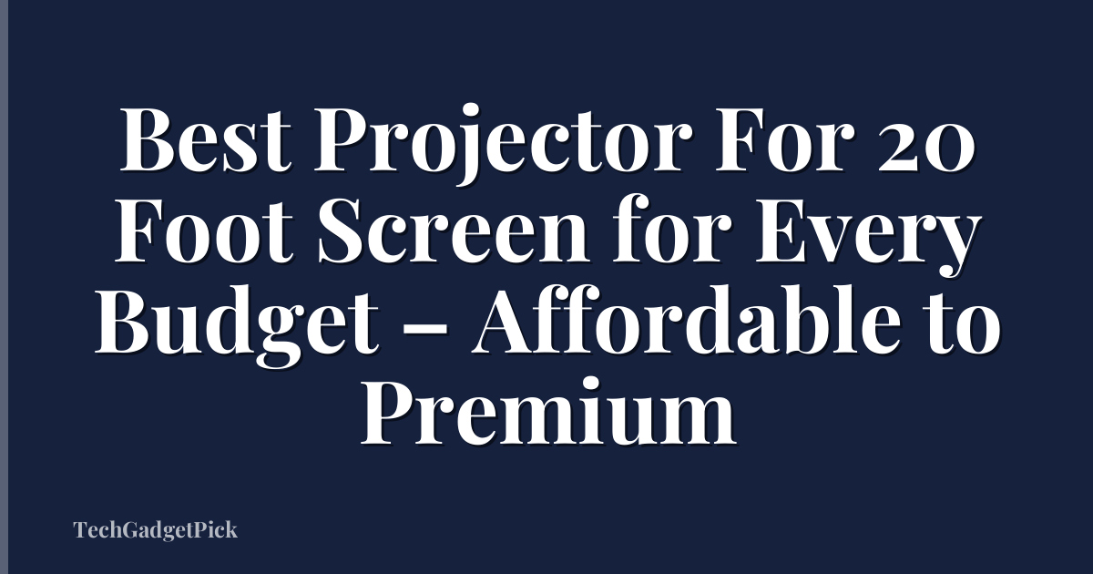 Best Projector For 20 Foot Screen for Every Budget – Affordable to Premium