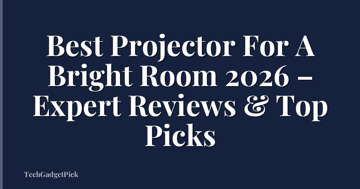 Best Projector For A Bright Room 2026 – Expert Reviews & Top Picks