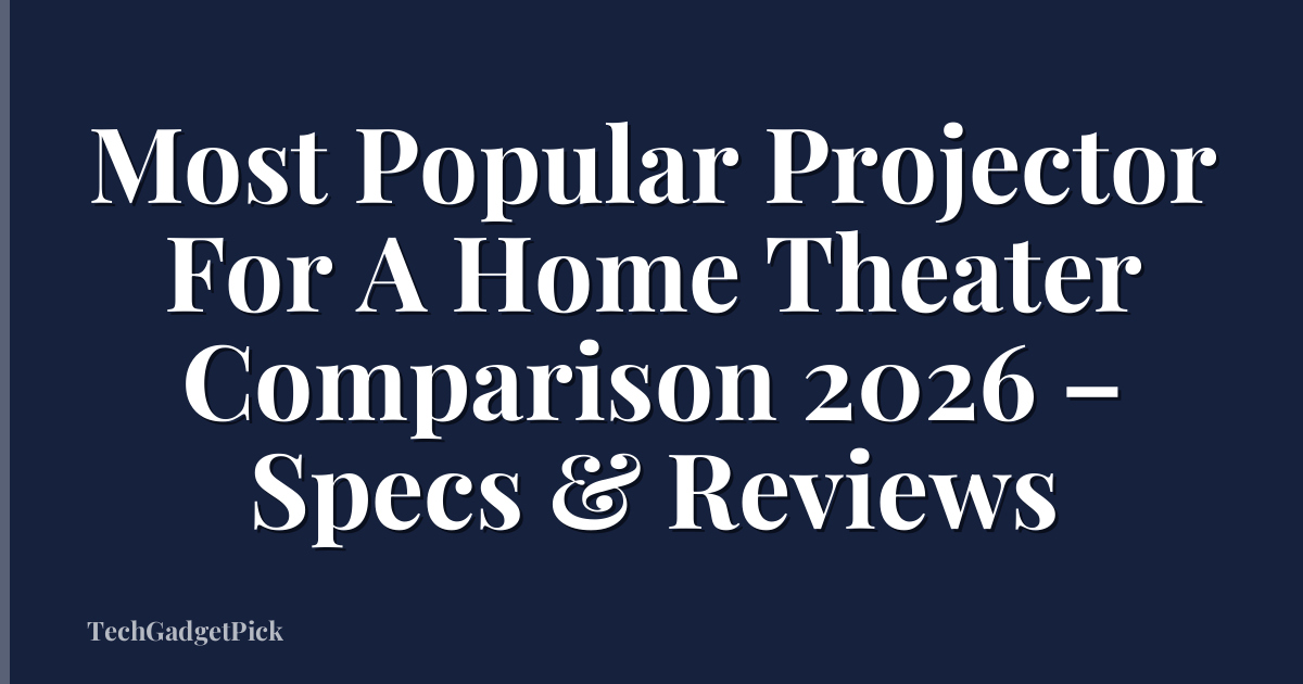 Most Popular Projector For A Home Theater Comparison 2026 – Specs & Reviews