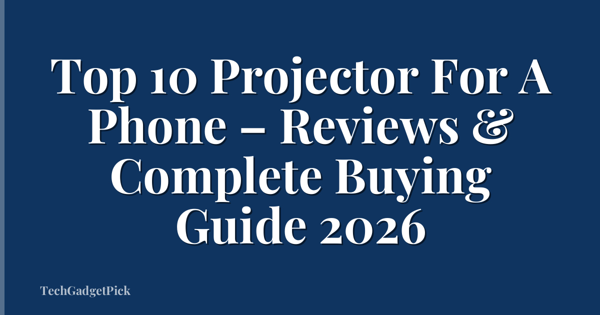 Top 10 Projector For A Phone – Reviews & Complete Buying Guide 2026