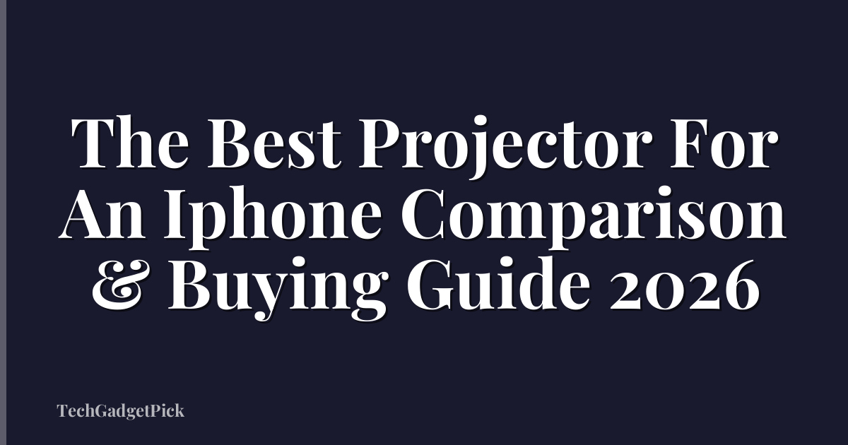 The Best Projector For An Iphone Comparison & Buying Guide 2026