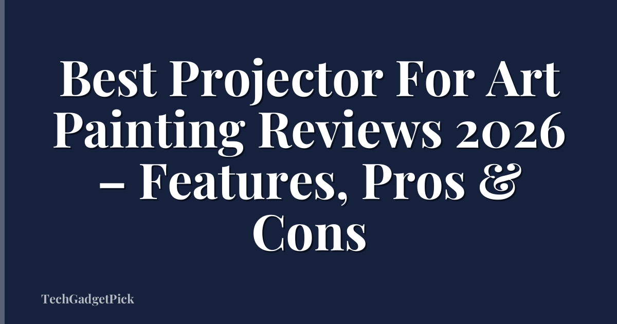Best Projector For Art Painting Reviews 2026 – Features, Pros & Cons