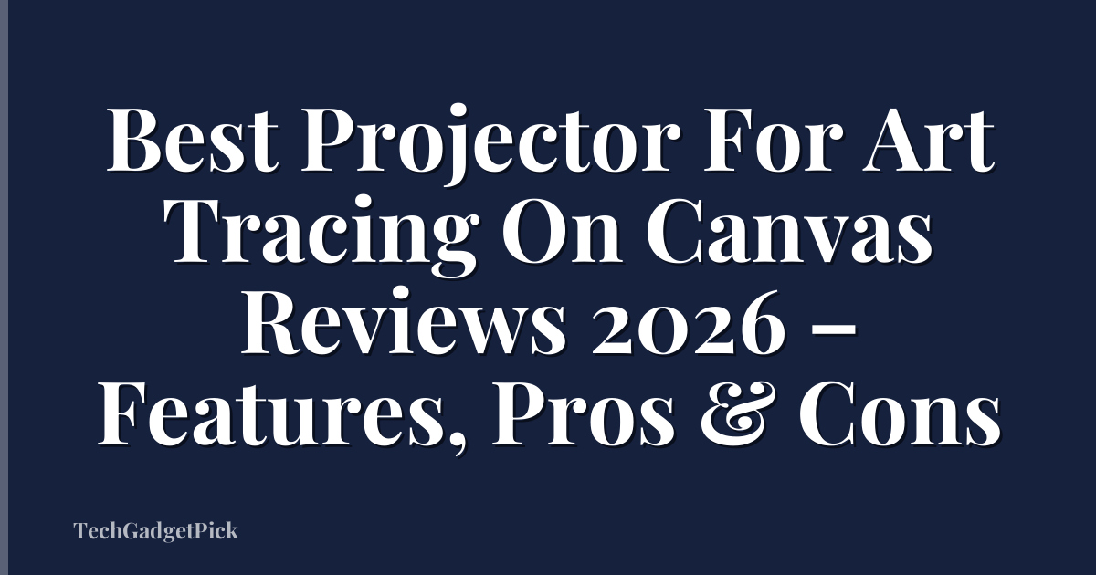 Best Projector For Art Tracing On Canvas Reviews 2026 – Features, Pros & Cons