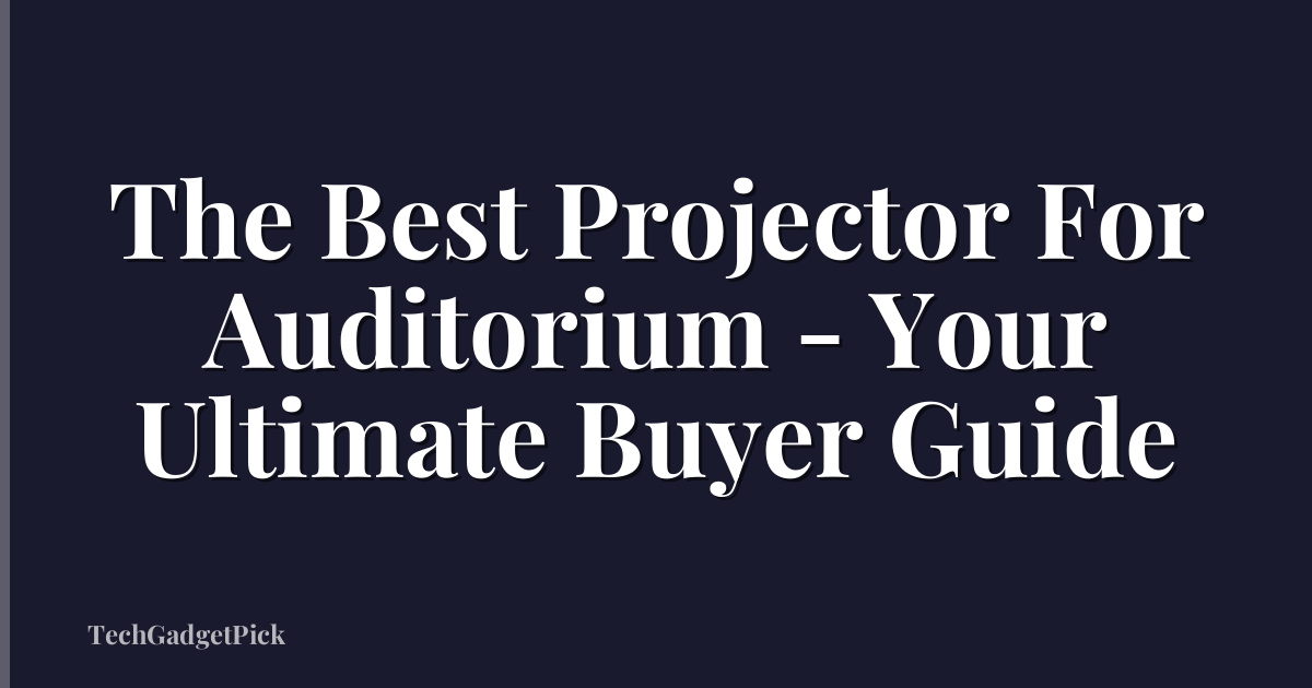 The Best Projector For Auditorium - Your Ultimate Buyer Guide