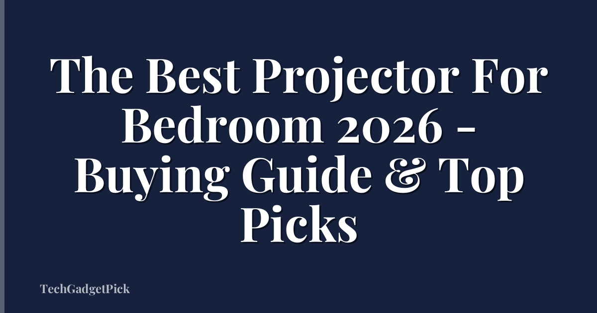 The Best Projector For Bedroom 2026 - Buying Guide & Top Picks