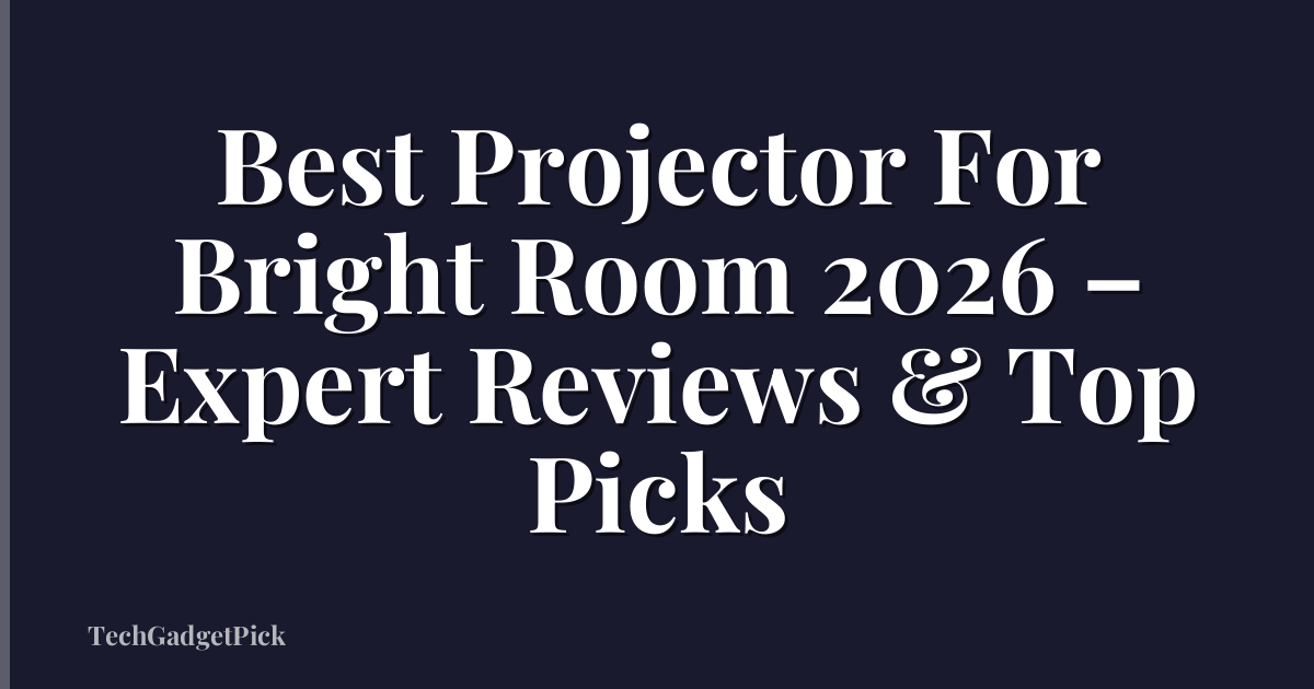 Best Projector For Bright Room 2026 – Expert Reviews & Top Picks