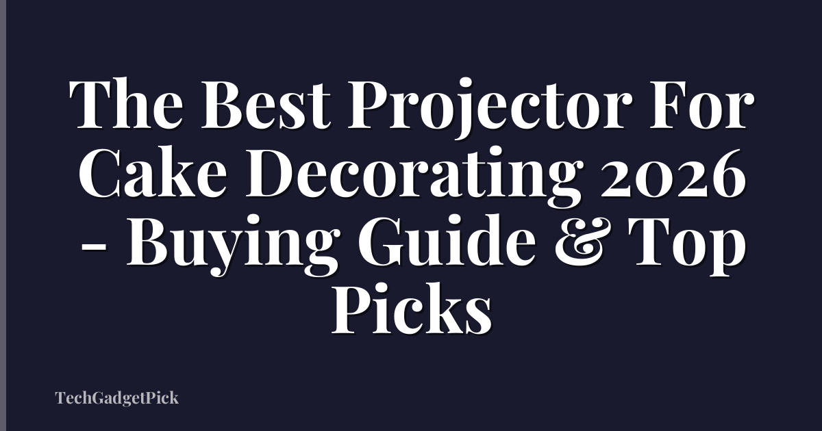 The Best Projector For Cake Decorating 2026 - Buying Guide & Top Picks