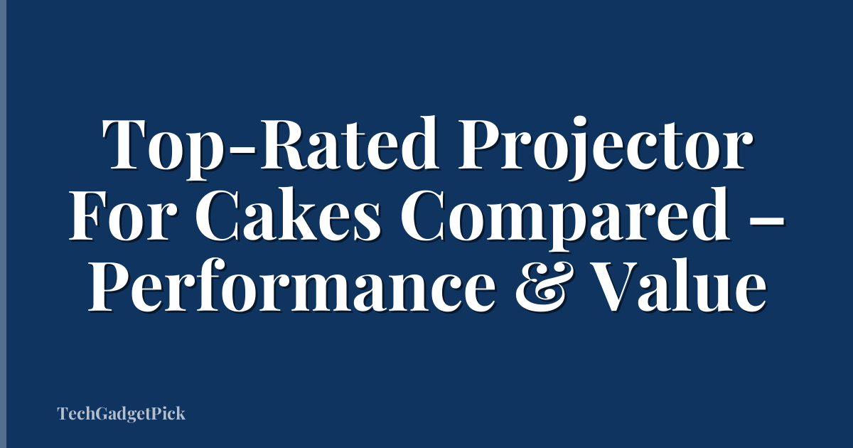 Top-Rated Projector For Cakes Compared – Performance & Value