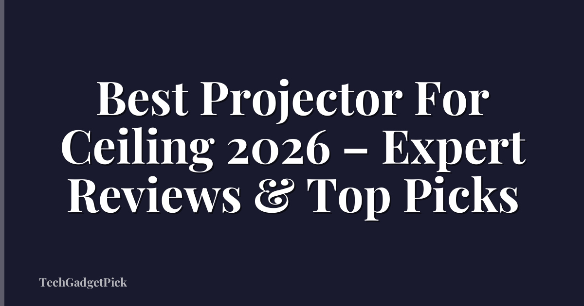 Best Projector For Ceiling 2026 – Expert Reviews & Top Picks