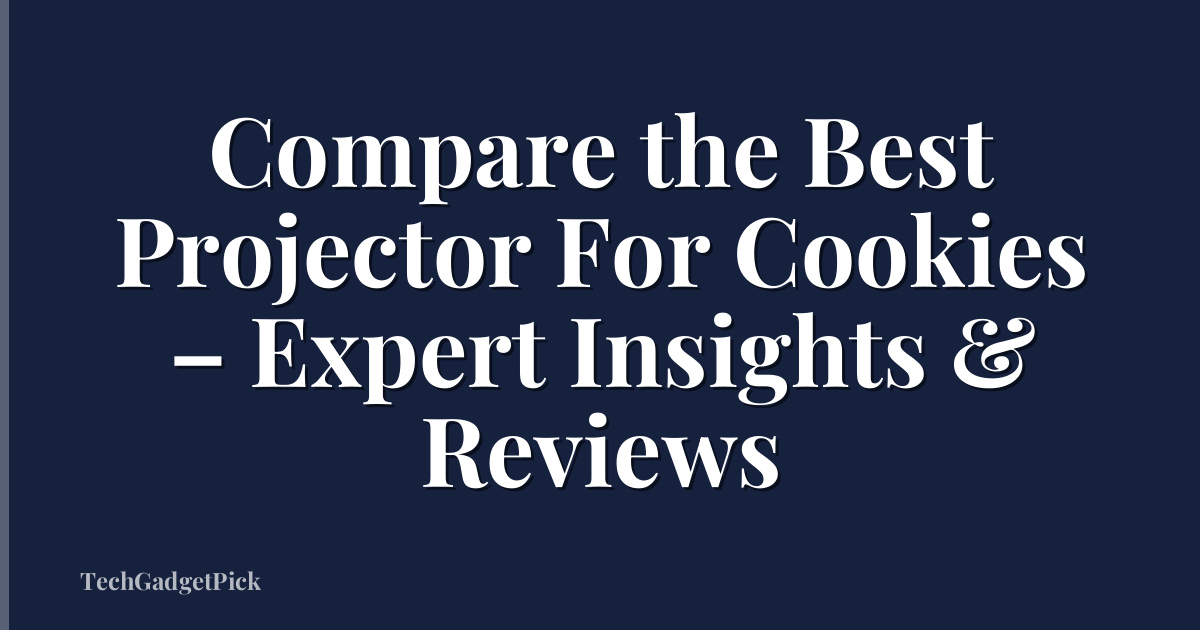 Compare the Best Projector For Cookies – Expert Insights & Reviews