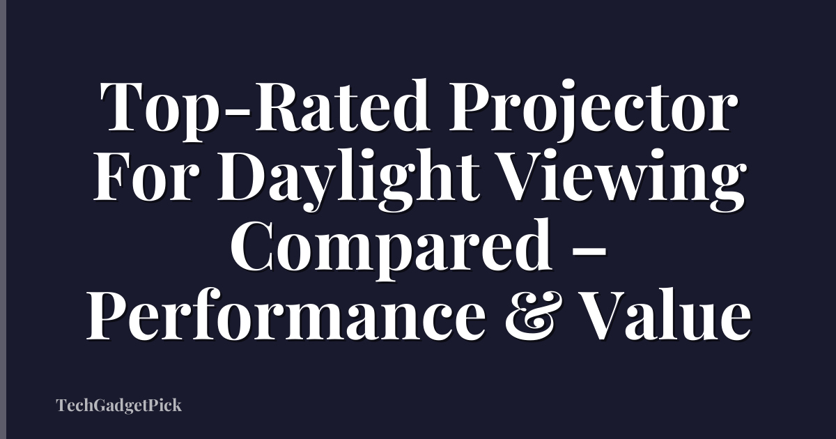 Top-Rated Projector For Daylight Viewing Compared – Performance & Value