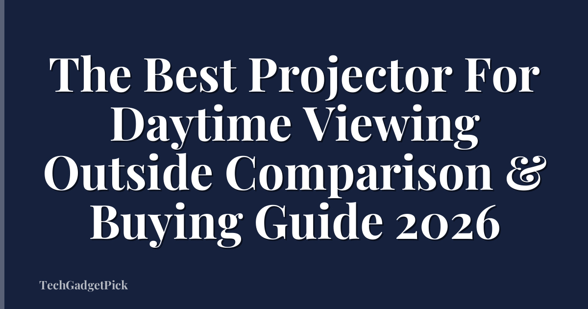 The Best Projector For Daytime Viewing Outside Comparison & Buying Guide 2026