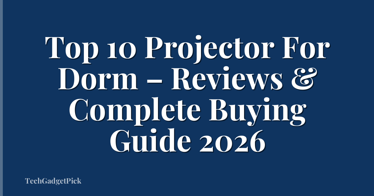 Top 10 Projector For Dorm – Reviews & Complete Buying Guide 2026