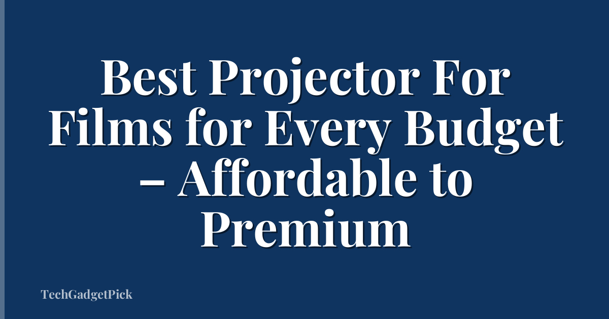 Best Projector For Films for Every Budget – Affordable to Premium