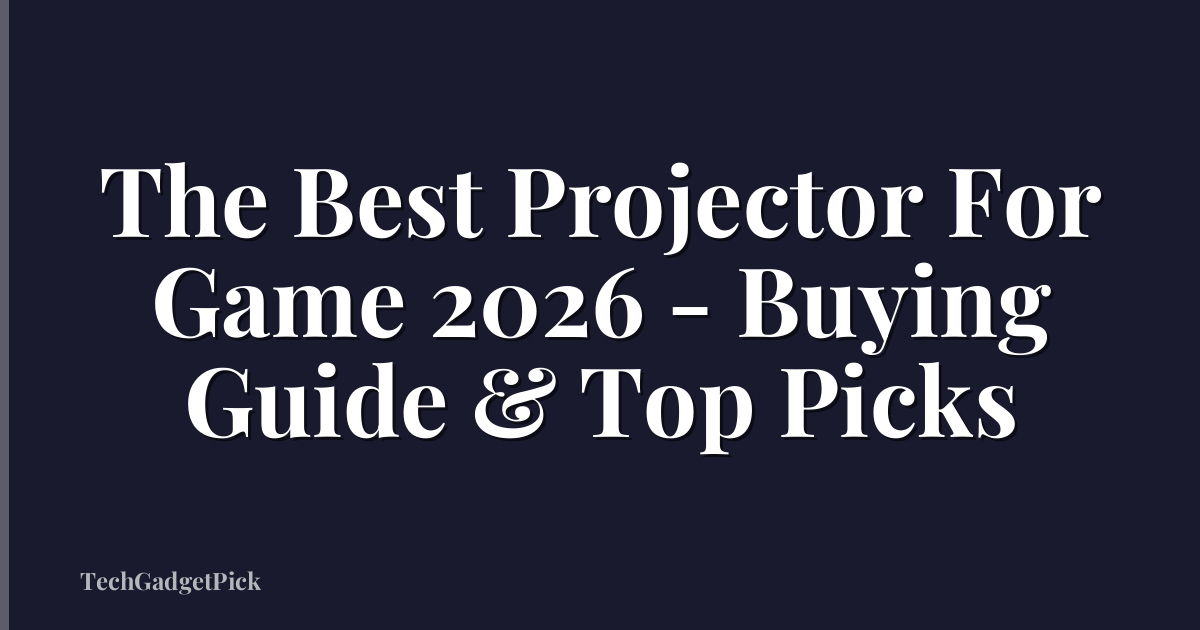 The Best Projector For Game 2026 - Buying Guide & Top Picks