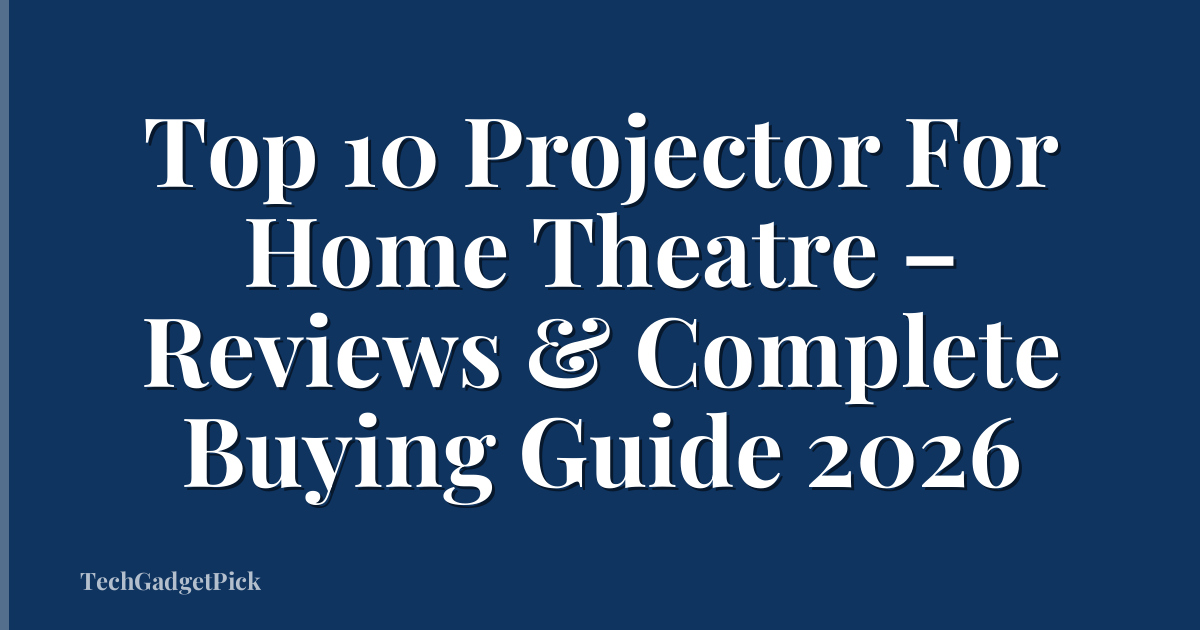 Top 10 Projector For Home Theatre – Reviews & Complete Buying Guide 2026