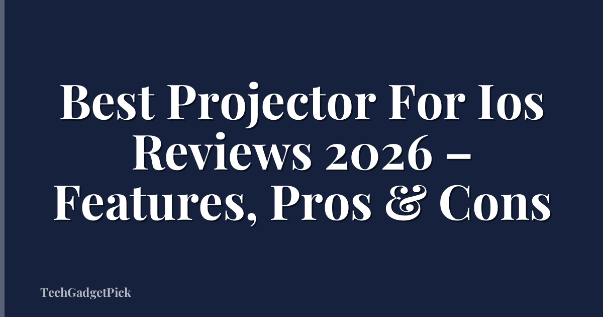 Best Projector For Ios Reviews 2026 – Features, Pros & Cons