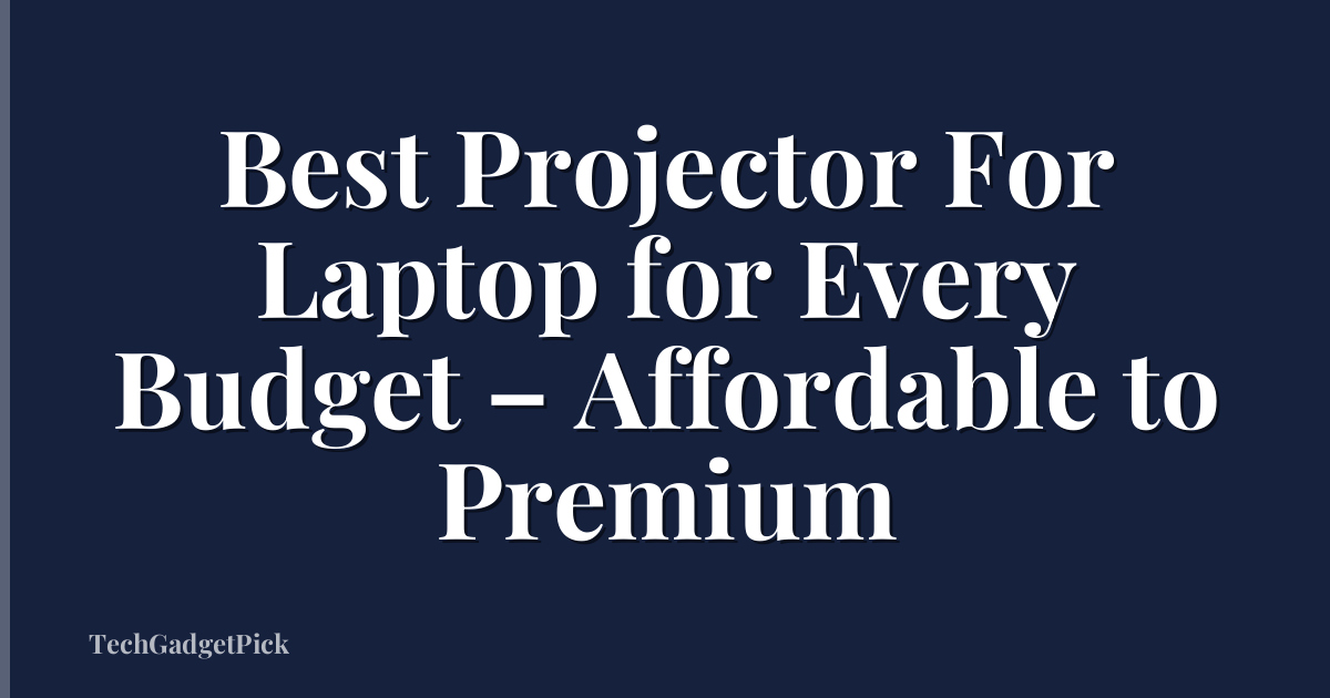 Best Projector For Laptop for Every Budget – Affordable to Premium