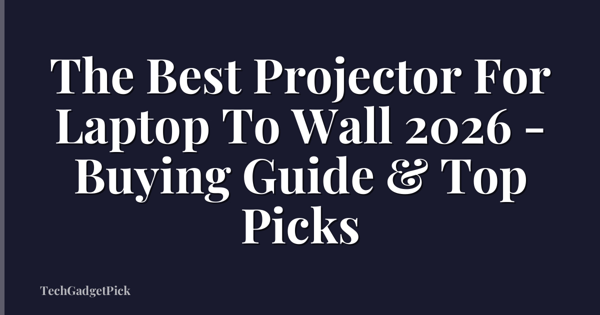 The Best Projector For Laptop To Wall 2026 - Buying Guide & Top Picks