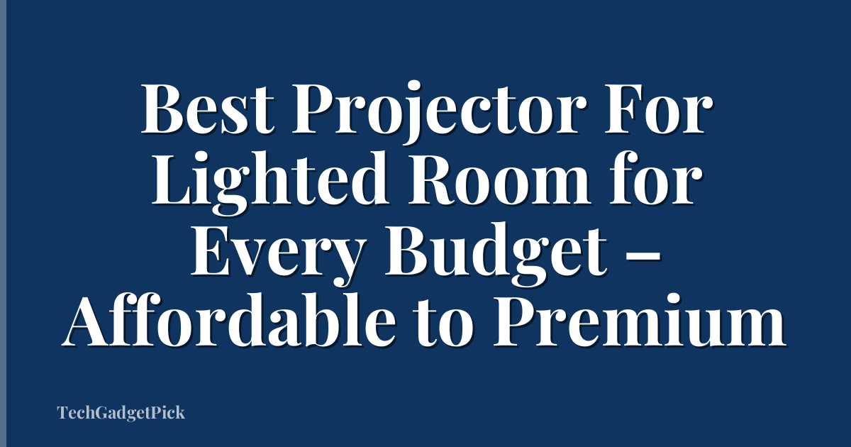 Best Projector For Lighted Room for Every Budget – Affordable to Premium