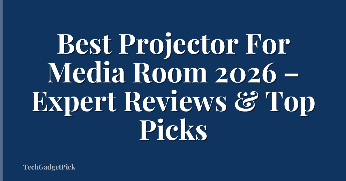 Best Projector For Media Room 2026 – Expert Reviews & Top Picks