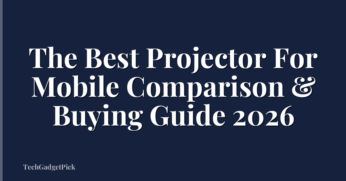 The Best Projector For Mobile Comparison & Buying Guide 2026