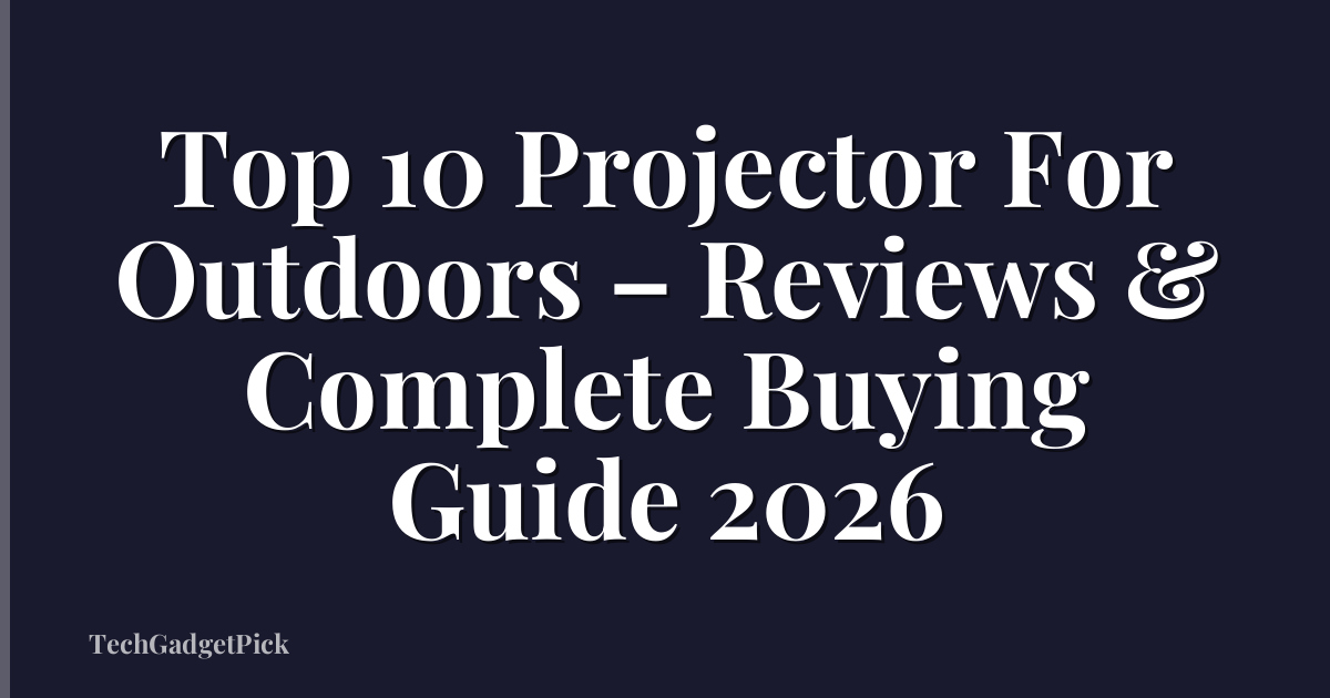Top 10 Projector For Outdoors – Reviews & Complete Buying Guide 2026