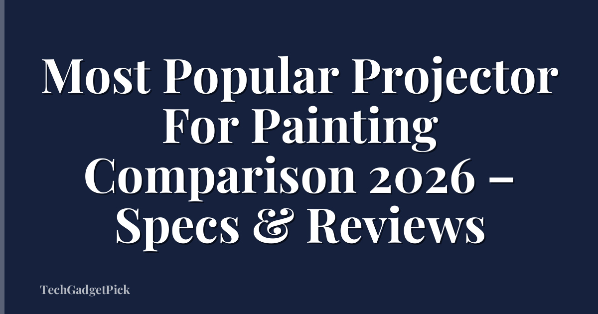 Most Popular Projector For Painting Comparison 2026 – Specs & Reviews