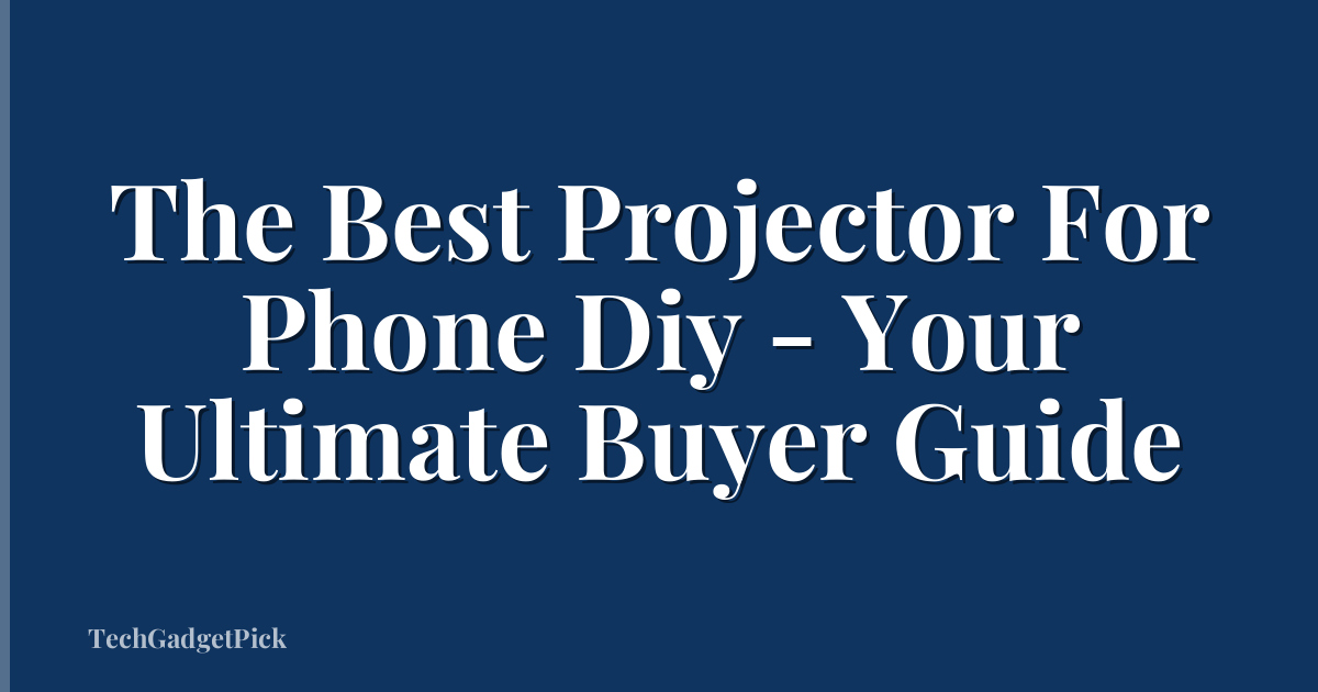 The Best Projector For Phone Diy - Your Ultimate Buyer Guide