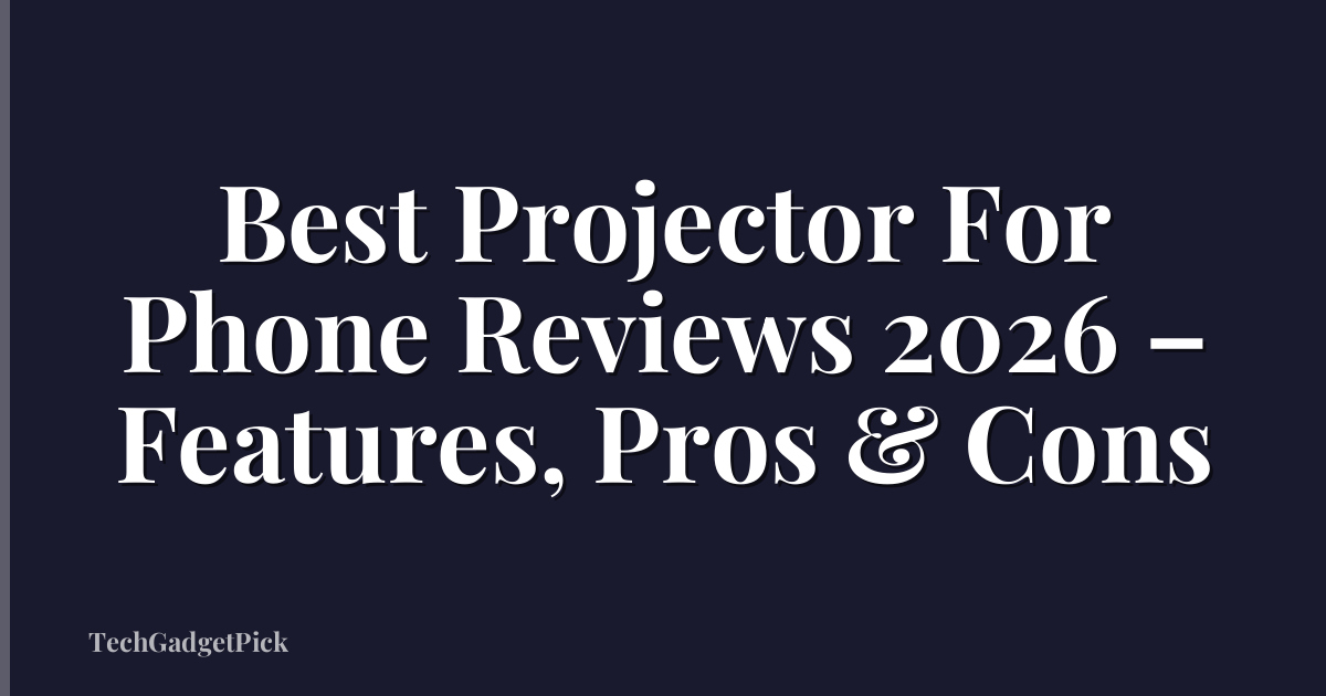 Best Projector For Phone Reviews 2026 – Features, Pros & Cons