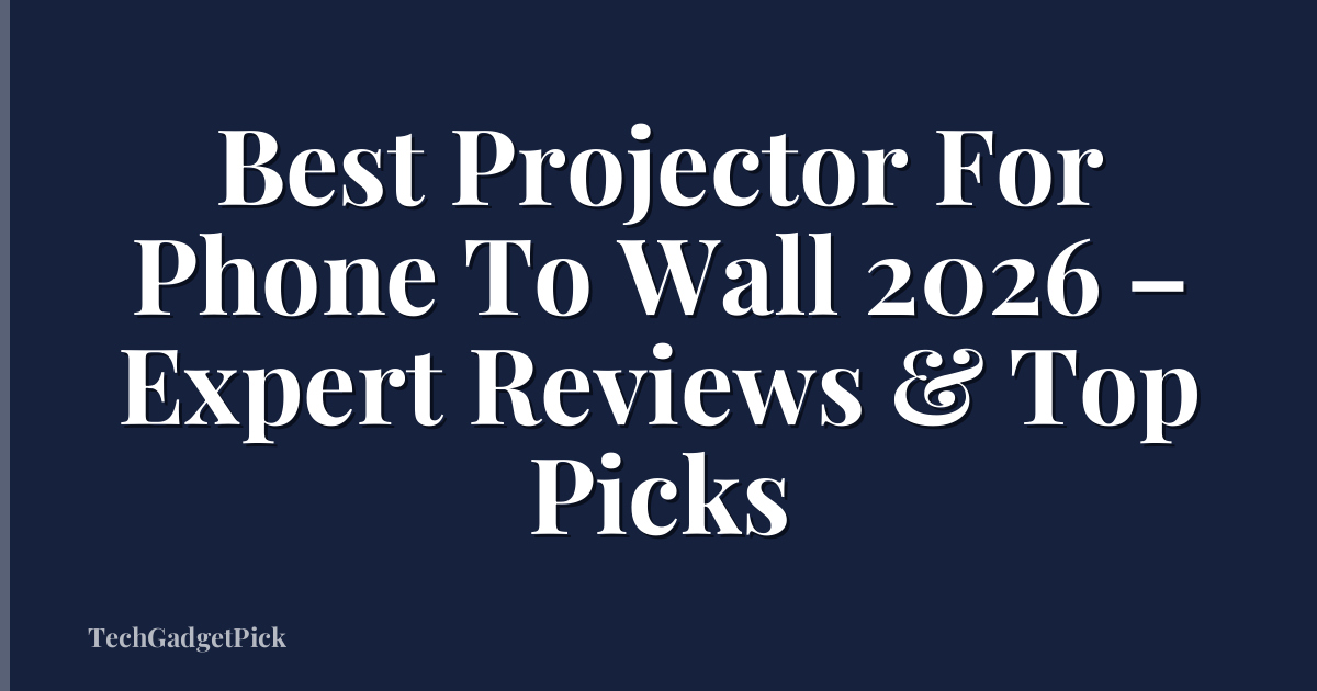 Best Projector For Phone To Wall 2026 – Expert Reviews & Top Picks