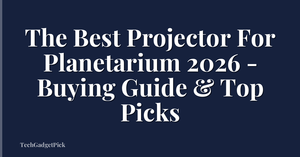 The Best Projector For Planetarium 2026 - Buying Guide & Top Picks