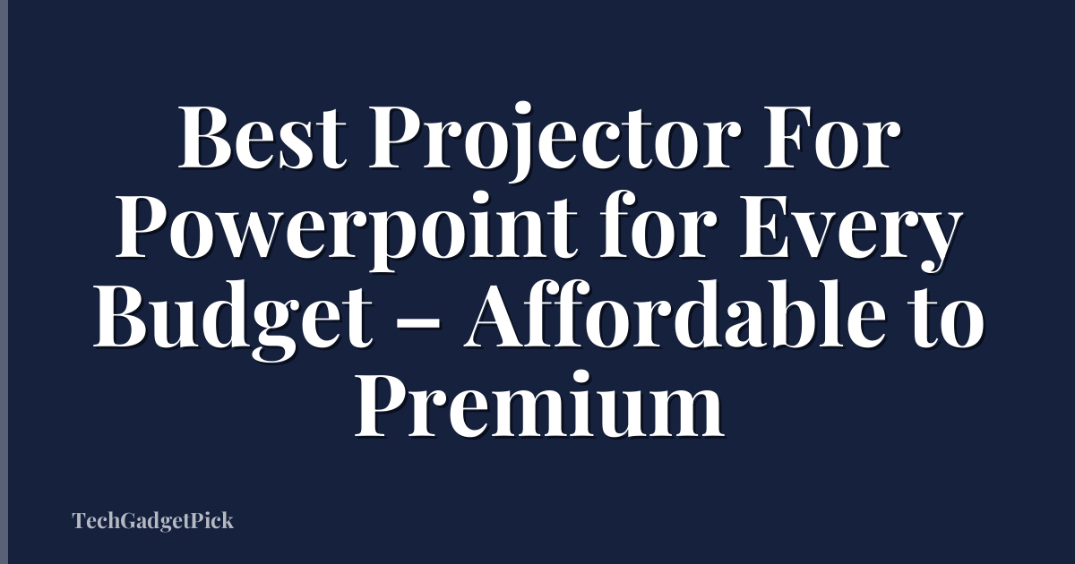 Best Projector For Powerpoint for Every Budget – Affordable to Premium